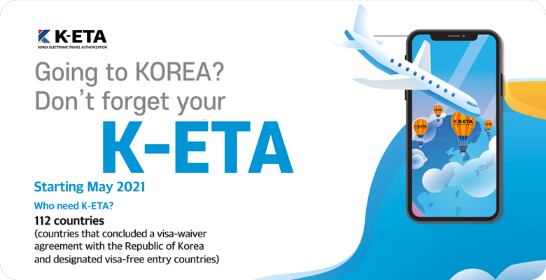 Going to KOREA? Don't forget your K-ETA Starting May 2021 who need k-ETA? 112 Countries (countries that concluded a visa-waiver agreement with the Republic of Korea and designated visa-free entry countries)