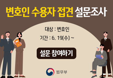 변호인 수용자 접견 설문조사 대상:변호인 기간:6.19(수)~ 설문참여하기 법무부